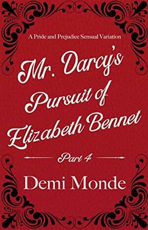 Part 4 - Mr. Darcy's Pursuit of Elizabeth Bennet: A Steamy Pride and Prejudice Variation by Demi Monde