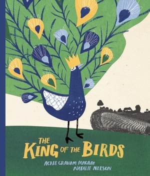 The King of the Birds by Acree Graham Macam, Natalie Nelson