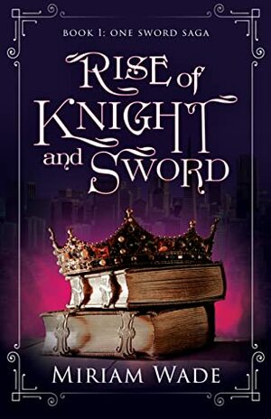 Rise of Knight and Sword by Miriam Wade
