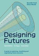 Designing Futures: Speculation, Critique, Innovation by Eileen Mandir, Benedikt Groß