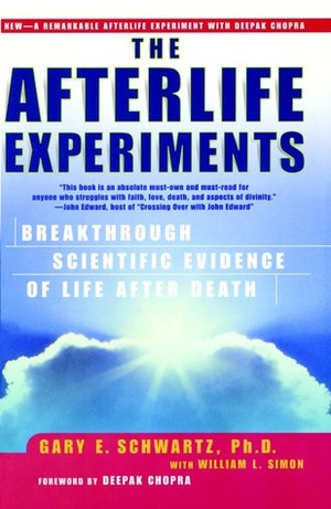 The Afterlife Experiments: Breakthrough Scientific Evidence of Life After Death by William L. Simon, Deepak Chopra, Gary E. Schwartz