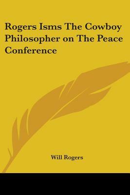 Rogers Isms The Cowboy Philosopher on The Peace Conference by Will Rogers