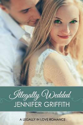 Illegally Wedded by Jennifer Griffith