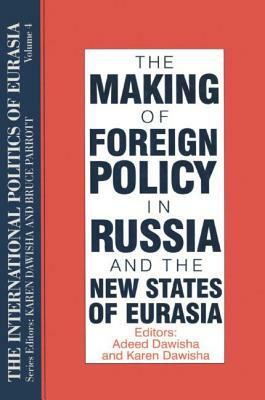 The Making of Foreign Policy in Russia and the New States of Eurasia by Karen Dawisha, S. Frederick Starr