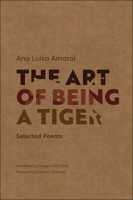 The Art of Being a Tiger: Selected Poems by Ana Luisa Amaral, Ana Luísa Amaral