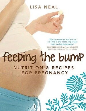 Feeding the Bump: Nutrition & Recipes for Pregnancy by Lisa Neal