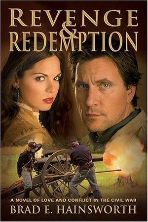 Revenge and Redemption: A Novel of Love and Conflict in the Civil War by Brad Hainsworth, Brad Hainsworth