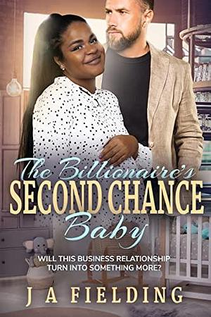 The Billionaire's Second Chance Baby by J.A. Fielding, J.A. Fielding