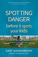 Spotting Danger Before It Spots Your KIDS: Teaching Situational Awareness to Keep Children Safe by Gary Dean Quesenberry