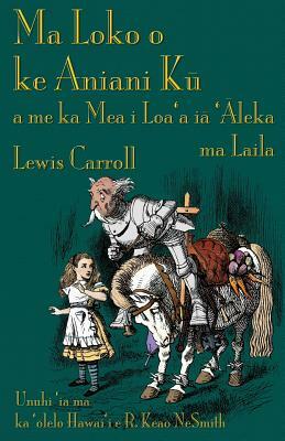 Ma Loko o ke Aniani K&#363; a me ka Mea i Loa'a i&#257; '&#256;leka ma Laila: Through the Looking-Glass in Hawaiian by Lewis Carroll