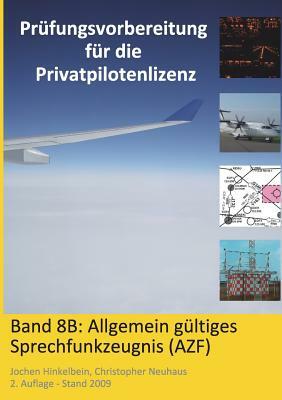 Prüfungsvorbereitung für die Privatpilotenlizenz, Band 8B: Allgemein gültiges Sprechfunkzeugnis (AZF) by Christopher Neuhaus, Jochen Hinkelbein