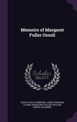 Memoirs of Margaret Fuller Ossoli by James Freeman Clarke, Margaret Fuller, Ralph Waldo Emerson