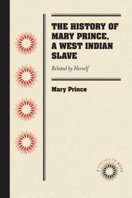 The History of Mary Prince, a West Indian Slave: Related by Herself by Mary Prince
