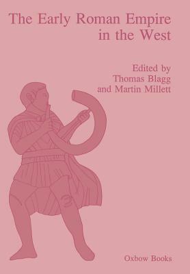 The Early Roman Empire in the West by T. F. C. Blagg, Martin Millett