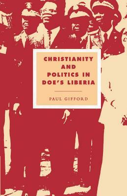 Christianity and Politics in Doe's Liberia by Paul Gifford