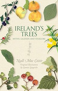 Ireland's Trees – Myths, Legends & Folklore: Myth, Legend and Folklore by Niall Mac Coitir