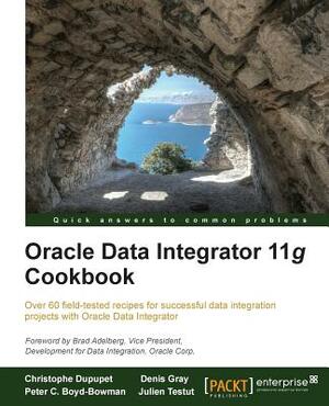 Oracle Data Integrator 11g Cookbook by Peter C. Boyd-Bowman, Christophe Dupupet, Denis Gray