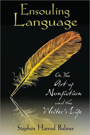 Ensouling Language: On the Art of Nonfiction and the Writer's Life by Stephen Harrod Buhner