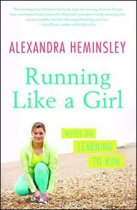 Running Like a Girl: Notes on Learning to Run by Alexandra Heminsley