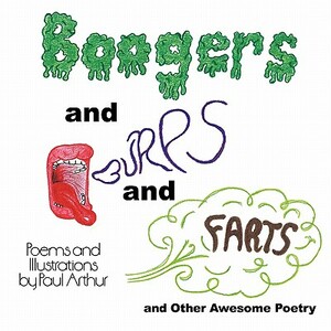Boogers and Burps and Farts: And Other Awesome Poetry by Paul Arthur