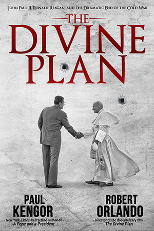 The Divine Plan: John Paul II, Ronald Reagan, and the Dramatic End of the Cold War by Paul Kengor, Robert Orlando