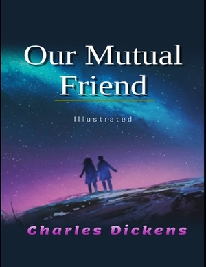 Our Mutual Friend Illustrated: By Charles Dickens by Charles Dickens