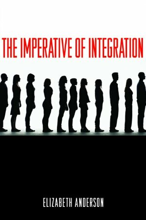 The Imperative of Integration by Elizabeth S. Anderson