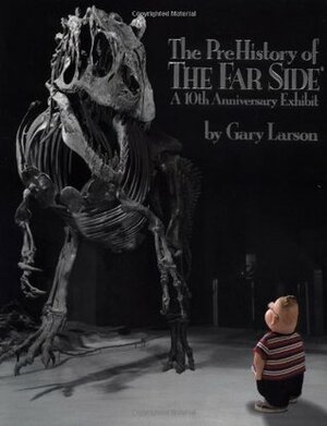 The Prehistory Of The Far Side: A 10th Anniversary Exhibit by Gary Larson