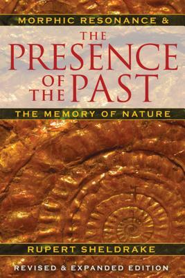 The Presence of the Past: Morphic Resonance and the Memory of Nature by Rupert Sheldrake