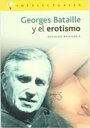 Georges Bataille Y El Erotismo/ Georges Bataille and Erotism by Osvaldo Baigorria
