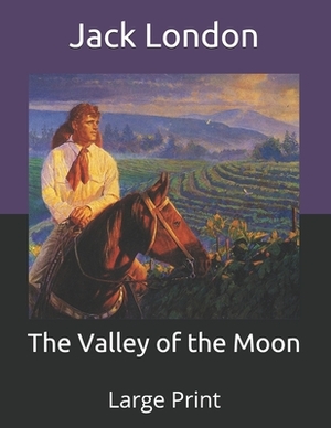 The Valley of the Moon: Large Print by Jack London