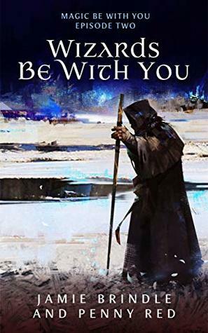 Wizards Be With You: Magic Be With You: Episode Two by Penny Red, Jamie Brindle