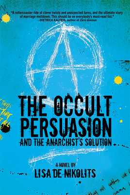 The Occult Persuasion and the Anarchist's Solution by Lisa de Nikolits