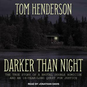 Darker Than Night: The True Story of a Brutal Double Homicide and an 18-Year Long Quest for Justice by Tom Henderson