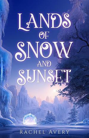 Lands of Snow and Sunset by Rachel Avery