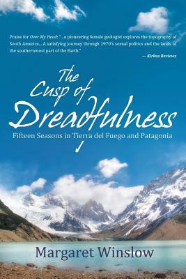 The Cusp of Dreadfulness: Fifteen Seasons in Tierra del Fuego and Patagonia by Margaret Winslow