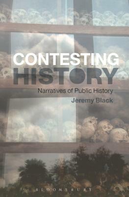 The Contesting History: Narratives of Public History by Jeremy Black