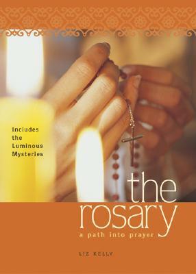 The Rosary: A Path Into Prayer by Elizabeth M. Kelly