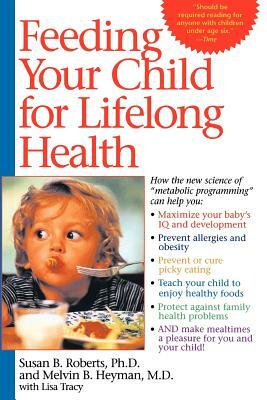 Feeding Your Child for Lifelong Health: Birth Through Age Six by Melvin B. Heyman, Susan B. Roberts, Susan Roberts