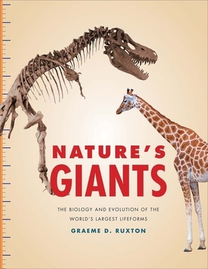 Nature's Giants: The Biology and Evolution of the World's Largest Lifeforms by Graeme D. Ruxton