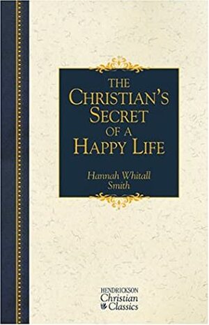 The Christian's Secret of a Happy Life by Hannah Whitall Smith