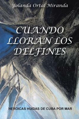 Cuando lloran los delfines by Yolanda Ortal-Miranda