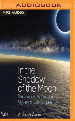 In the Shadow of the Moon: The Science, Magic, and Mystery of Solar Eclipses by Anthony Aveni