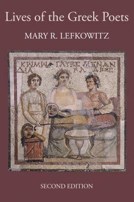 The Lives of the Greek Poets by Mary R. Lefkowitz