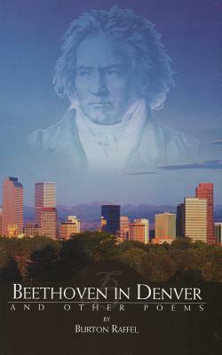 Beethoven in Denver and Other Poems: Poems by Burton Raffel