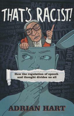 That's Racist!: How the Regulation of Speech and Thought Divides Us All by Adrian Hart