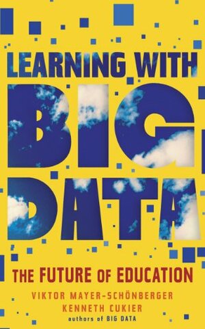 Learning With Big Data: The Future of Education by Kenneth Cukier, Viktor Mayer-Schönberger