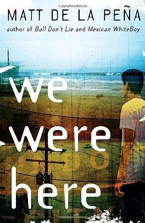 We Were Here by Matt De La Pe??a by Matt de la Peña, Matt de la Peña