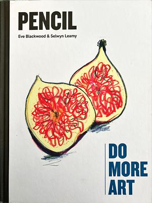 Pencil: Do More Art by Selwyn Leamy, Eve Blackwood