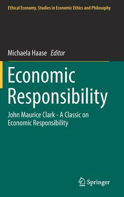 Economic Responsibility: John Maurice Clark - A Classic on Economic Responsibility by 